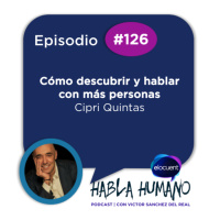 Habla Humano #126|Cómo descubrir y hablar con más personas