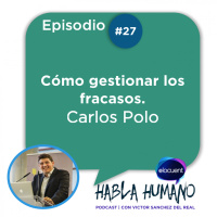 Habla Humano #27|Carlos Polo: Cómo gestionar los fracasos