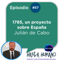 Habla Humano #57|Julián de Cabo: 1785, un proyecto sobre España