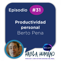 Habla Humano #31|Berto Pena: Productividad personal