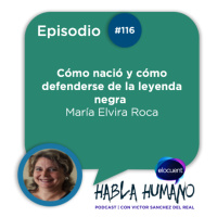 Especial Habla Humano #116| María Elvira Roca: Cómo nació y cómo defenderse de la leyenda negra