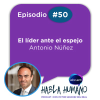 Habla Humano #50|Antonio Núñez: El líder ante el espejo