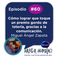 Habla Humano #60|Cómo lograr que toque un premio gordo de lotería, gracias a la comunicación
