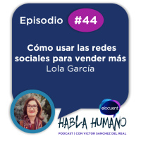 Habla Humano #44|Lola García: Cómo usar las redes sociales para vender más