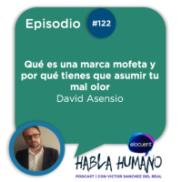 Habla Humano #122| David Asensio: Qué es una marca mofeta y por qué tienes que asumir tu mal olor