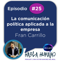 Habla Humano #25|Fran Carrillo: La comunicación política aplicada a la empresa