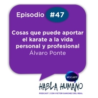 Habla Humano #47|Álvaro Ponte: Cosas que puede aportar el karate a la vida personal y profesional