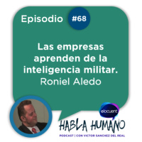 Habla Humano #68| Roniel Aledo: Las empresas aprenden de la inteligencia militar