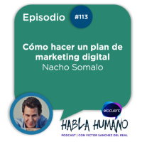 Habla Humano #113|Nacho Somalo: Cómo hacer un plan de marketing digital