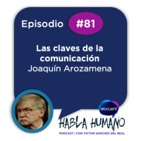 Habla Humano #81|Joaquín Arozamena: Las claves de la comunicación