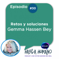 Habla Humano #30|Gemma Hassen Bey: Retos y soluciones