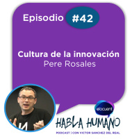 Habla Humano #42|Pere Rosales: Cultura de la innovación