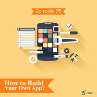Episode 76 - How to Build Your Own App