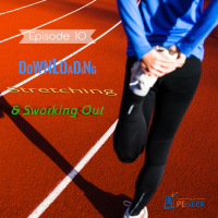 Episode 10 - Downloading, Stretching amp Sworking Out
