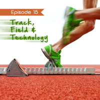 Episode 15 - Track, Field amp Technology