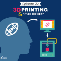 Episode 32 - 3D Printing amp Physical Education?