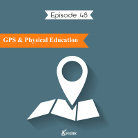 Episode 48 - GPS amp Physical Education