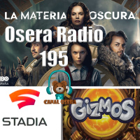 La Materia Oscura Gizmos Stadia y más en Osera Radio 195