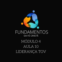 Episode 10: FUNDAMENTOS DA FÉ CRISTÃ - MÓDULO 4 - AULA 10 - LIDERANÇA TOV