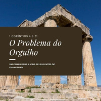 Episode 10: 1 Coríntios 4:6-21- O Problema do Orgulho