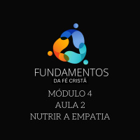 Episode 2: FUNDAMENTOS DA FÉ CRISTÃ - MÓDULO 4 - AULA 2 - NUTRIR A EMPATIA