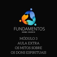 Fundamentos - Módulo 3 - Aula EXTRA - Os Mitos dos Dons Espirituais