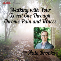 Walking with Your Loved One Through Chronic Pain and Illness - A Conversation with Nate Brooks