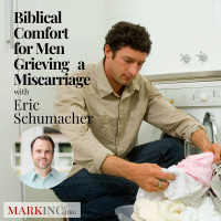 Biblical Comfort for Men Grieving a Miscarriage with Eric Schumacher