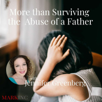 More than Surviving the Abuse of a Father with Jennifer Greenberg