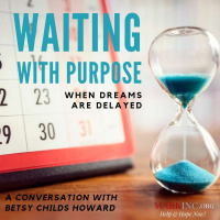 Waiting With Purpose When Dreams Are Delayed - A Conversation With Betsy Childs Howard