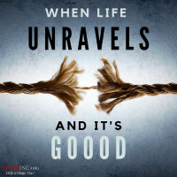 When Life Unravels And Its Good