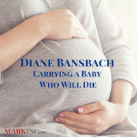 Carrying a Baby Who Will Die with Diane Bansbach
