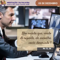 03 de dezembro - Meditação da Palavra do Senhor