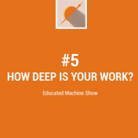 #5 – How Deep is Your Work?