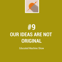 #9 Your ideas are not original