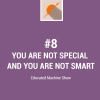 #8 You are not special and you are not smart