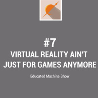 #7 – Virtual Reality ain’t just for games anymore