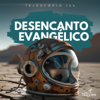Desencanto Evangélico | Telescópio 154
