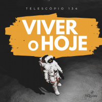 Viver o Hoje | Telescópio 134
