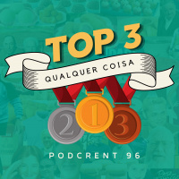TOP 3 Qualquer Coisa | Podcrent 96