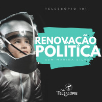 Renovação Política | Telescópio 101 (com Marina Silva)