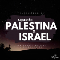 A Questão Palestina x Israel | Telescópio 111 (com Manoel Botelho e Joabe Santos)