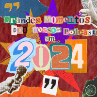 Grandes Momentos dos Nossos Podcasts em 2024