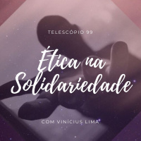 Ética na Solidariedade | Telescópio 99