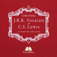 J. R. R. Tolkien e C. S. Lewis – O Dom da Amizade | Da Prateleira 71