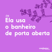 Ela Usa o Banheiro de Porta Aberta | Conjugar 06