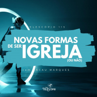 Novas Formas de Ser Igreja (ou não) | Telescópio 115 (com Cacau Marques)