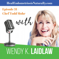 Episode #31 - Chef Todd Mohr Interview Heal Endometriosis Naturally With Wendy K Laidlaw