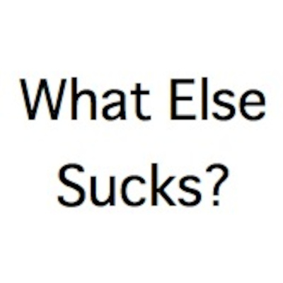What Else Sucks?
