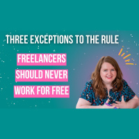 Three exceptions to the rule: Freelancers should never work for free